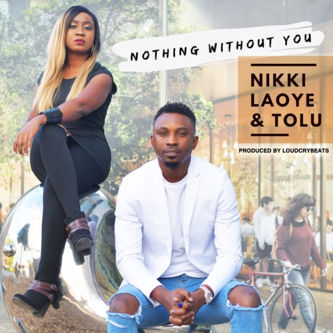 Nikki Laoye & Tolu – Nothing Without You (Song)